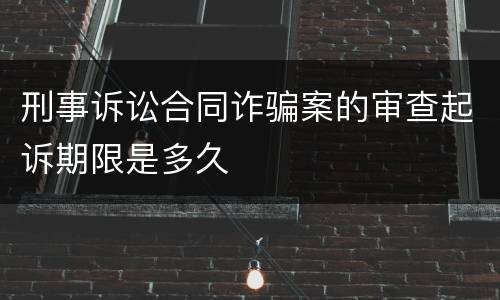 刑事诉讼合同诈骗案的审查起诉期限是多久