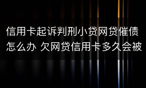 信用卡起诉判刑小贷网贷催债怎么办 欠网贷信用卡多久会被起诉