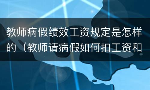 教师病假绩效工资规定是怎样的（教师请病假如何扣工资和绩效）
