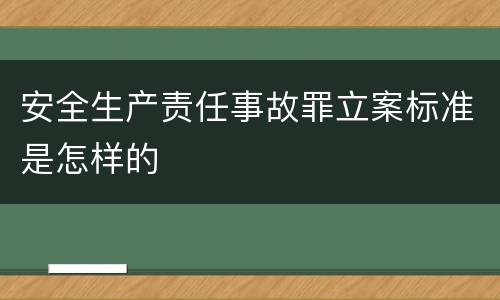 安全生产责任事故罪立案标准是怎样的