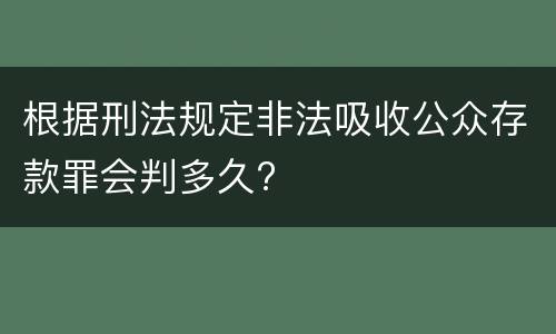 根据刑法规定非法吸收公众存款罪会判多久?