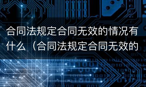 合同法规定合同无效的情况有什么（合同法规定合同无效的情况有什么处罚）