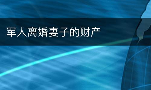 军人离婚妻子的财产