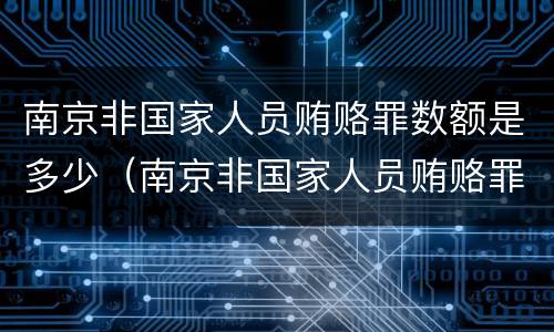 南京非国家人员贿赂罪数额是多少（南京非国家人员贿赂罪数额是多少钱）