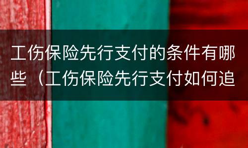 工伤保险先行支付的条件有哪些（工伤保险先行支付如何追偿）