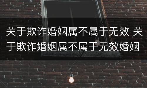 关于欺诈婚姻属不属于无效 关于欺诈婚姻属不属于无效婚姻罪