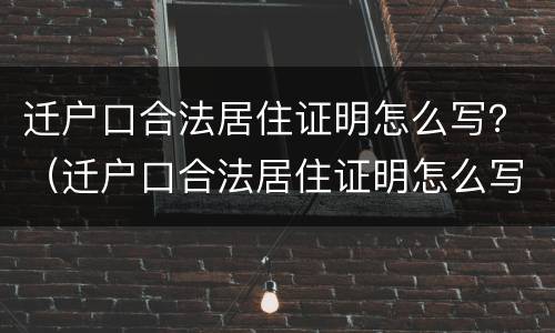 迁户口合法居住证明怎么写？（迁户口合法居住证明怎么写范文）