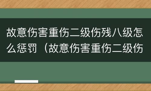 故意伤害重伤二级伤残八级怎么惩罚（故意伤害重伤二级伤残八级判几年）