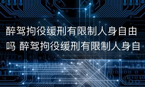 醉驾拘役缓刑有限制人身自由吗 醉驾拘役缓刑有限制人身自由吗知乎