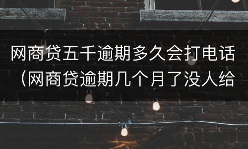 网商贷五千逾期多久会打电话（网商贷逾期几个月了没人给我打电话）