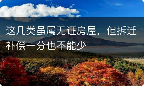 这几类虽属无证房屋，但拆迁补偿一分也不能少