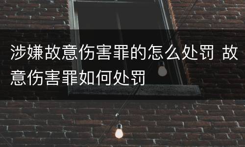 涉嫌故意伤害罪的怎么处罚 故意伤害罪如何处罚