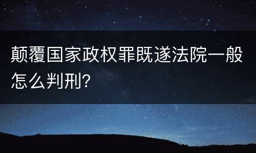 颠覆国家政权罪既遂法院一般怎么判刑？