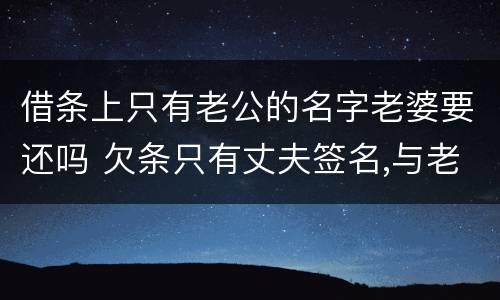 借条上只有老公的名字老婆要还吗 欠条只有丈夫签名,与老婆有关系吗