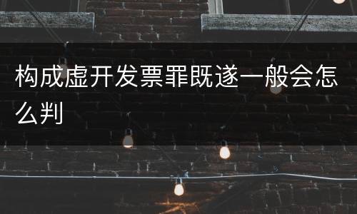 构成虚开发票罪既遂一般会怎么判