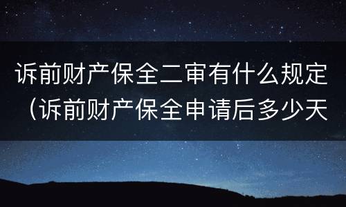 诉前财产保全二审有什么规定（诉前财产保全申请后多少天立案）