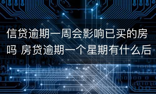 信贷逾期一周会影响已买的房吗 房贷逾期一个星期有什么后果