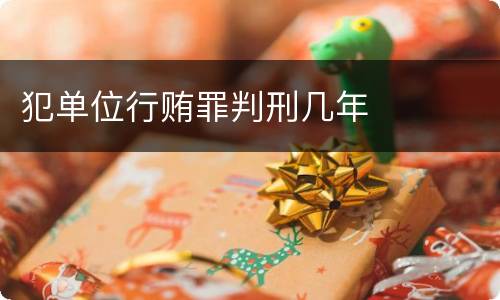 犯单位行贿罪判刑几年