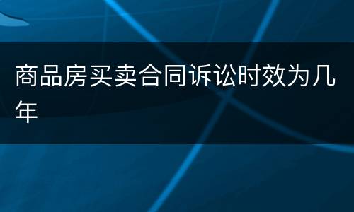 商品房买卖合同诉讼时效为几年