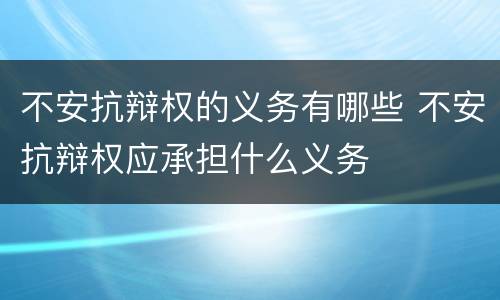 不安抗辩权的义务有哪些 不安抗辩权应承担什么义务