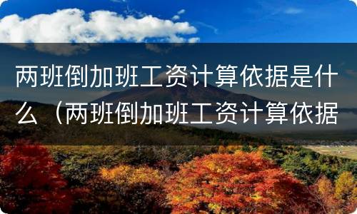 两班倒加班工资计算依据是什么（两班倒加班工资计算依据是什么规定）