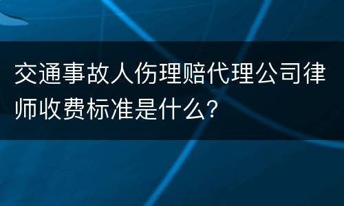交通事故人伤理赔代理公司律师收费标准是什么？