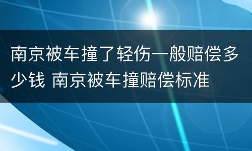 南京被车撞了轻伤一般赔偿多少钱 南京被车撞赔偿标准