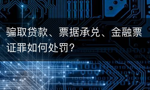 骗取贷款、票据承兑、金融票证罪如何处罚?