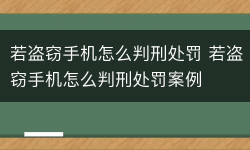 若盗窃手机怎么判刑处罚 若盗窃手机怎么判刑处罚案例