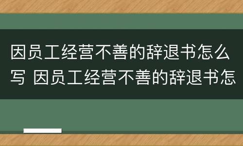 因员工经营不善的辞退书怎么写 因员工经营不善的辞退书怎么写好