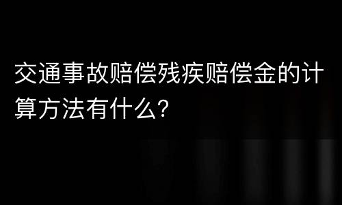 交通事故赔偿残疾赔偿金的计算方法有什么？