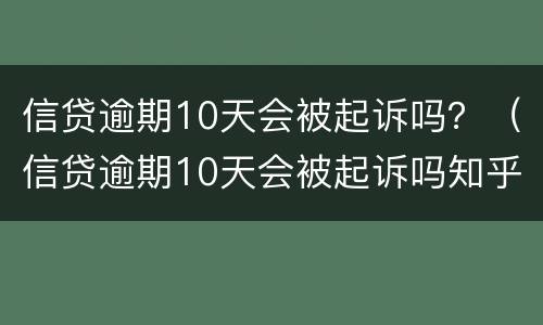 信贷逾期10天会被起诉吗？（信贷逾期10天会被起诉吗知乎）