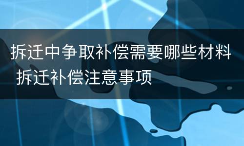 拆迁中争取补偿需要哪些材料 拆迁补偿注意事项