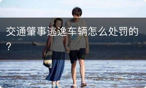 交通肇事逃逸车辆怎么处罚的?