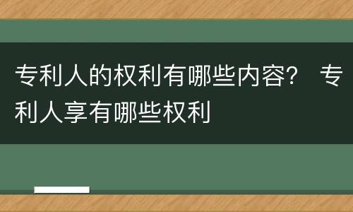 专利人的权利有哪些内容？ 专利人享有哪些权利