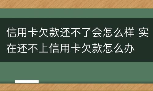 信用卡欠款还不了会怎么样 实在还不上信用卡欠款怎么办