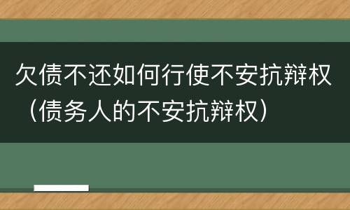 欠债不还如何行使不安抗辩权（债务人的不安抗辩权）