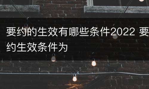要约的生效有哪些条件2022 要约生效条件为