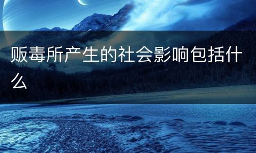 贩毒所产生的社会影响包括什么
