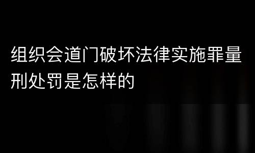 组织会道门破坏法律实施罪量刑处罚是怎样的
