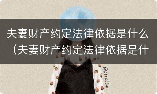 夫妻财产约定法律依据是什么（夫妻财产约定法律依据是什么意思）