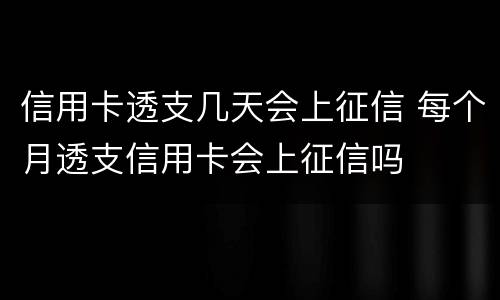 信用卡透支几天会上征信 每个月透支信用卡会上征信吗