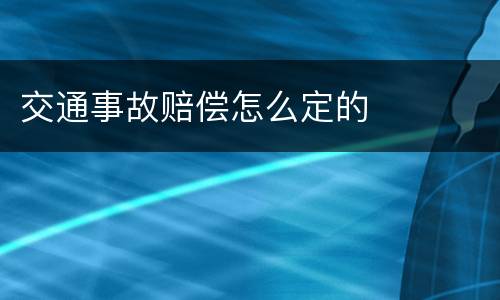 交通事故赔偿怎么定的