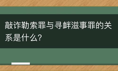 敲诈勒索罪与寻衅滋事罪的关系是什么？