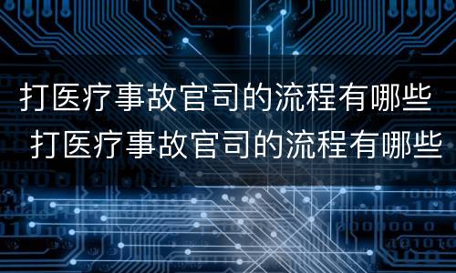打医疗事故官司的流程有哪些 打医疗事故官司的流程有哪些规定