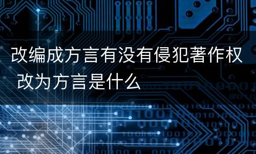 改编成方言有没有侵犯著作权 改为方言是什么