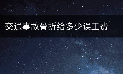 交通事故骨折给多少误工费
