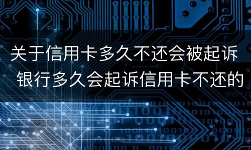 关于信用卡多久不还会被起诉 银行多久会起诉信用卡不还的人