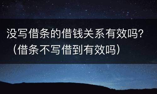 没写借条的借钱关系有效吗？（借条不写借到有效吗）