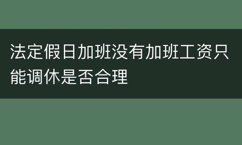 法定假日加班没有加班工资只能调休是否合理